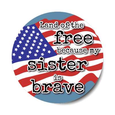 land of the free because my sister is brave waving american flag stickers, magnet
