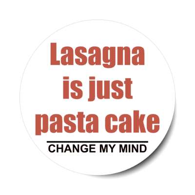 lasagna is just pasta cake change my mind stickers, magnet