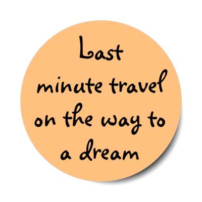 last minute travel on the way to a dream stickers, magnet
