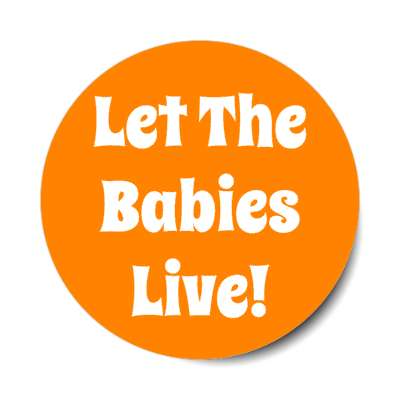 let the babies live stickers, magnet