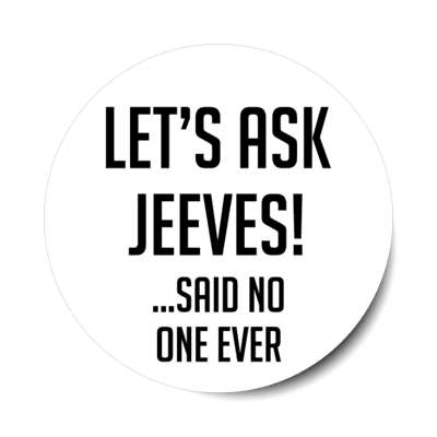lets ask jeeves said no one ever stickers, magnet