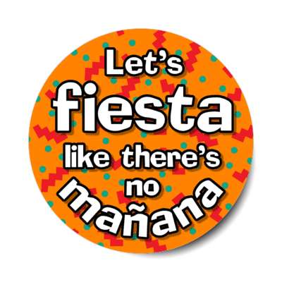 lets fiesta like theres no manana tomorrow orange stickers, magnet