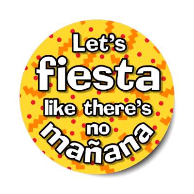lets fiesta like theres no manana tomorrow yellow stickers, magnet