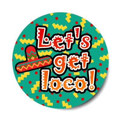 lets get loco crazy sombrero fiesta teal stickers, magnet