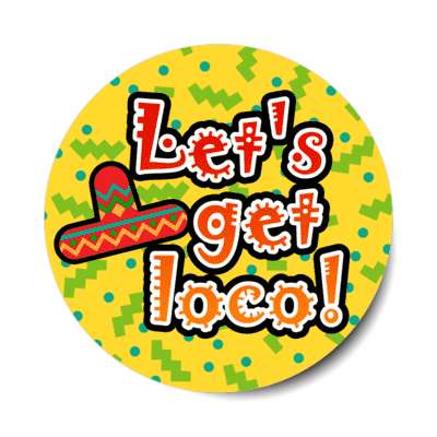 lets get loco crazy sombrero fiesta yellow stickers, magnet