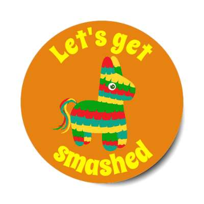 lets get smashed pinata orange stickers, magnet