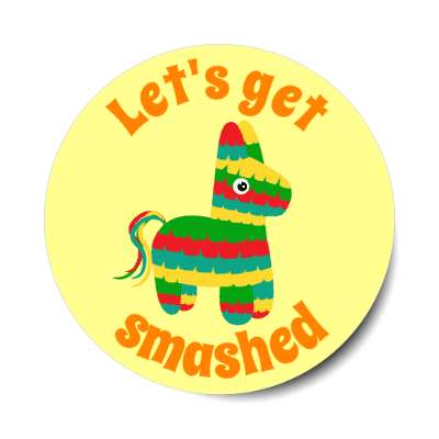 lets get smashed pinata yellow stickers, magnet