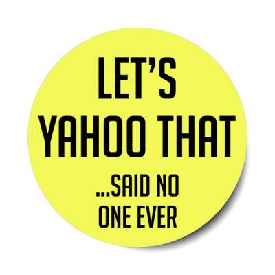 let's yahoo that said no one ever stickers, magnet