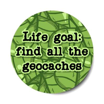 life goal find all the geocaches leaves stickers, magnet