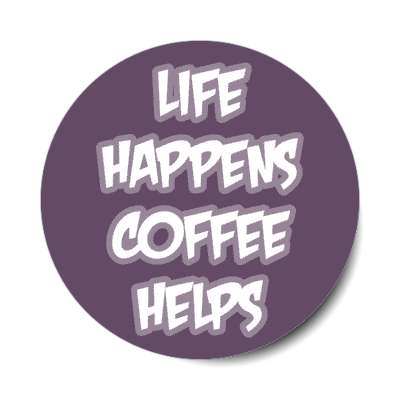 life happens coffee helps purple stickers, magnet