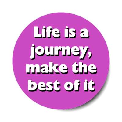 life is a journey make the best of it stickers, magnet