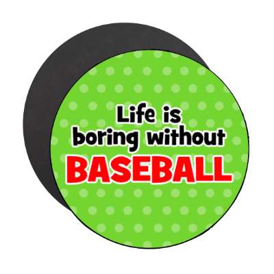 life is boring without baseball stickers, magnet