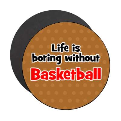 life is boring without basketball stickers, magnet