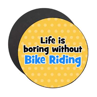 life is boring without bike riding stickers, magnet