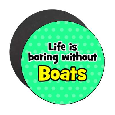 life is boring without boats stickers, magnet