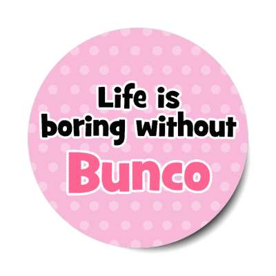 life is boring without bunco stickers, magnet