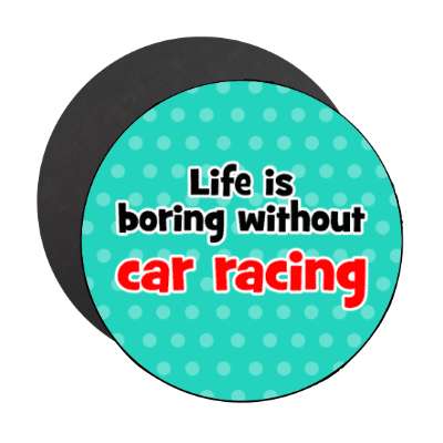 life is boring without car racing stickers, magnet