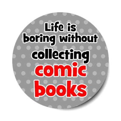 life is boring without collecting comic books collector fan stickers, magnet