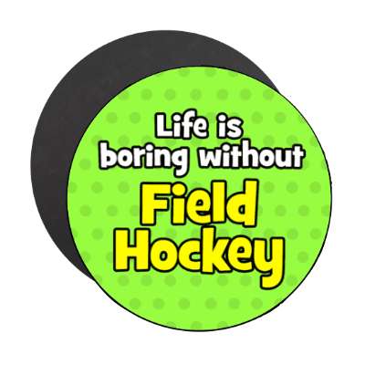 life is boring without field hockey stickers, magnet