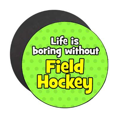 life is boring without field hockey stickers, magnet