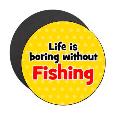 life is boring without fishing stickers, magnet