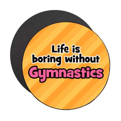 life is boring without gymnastics stickers, magnet