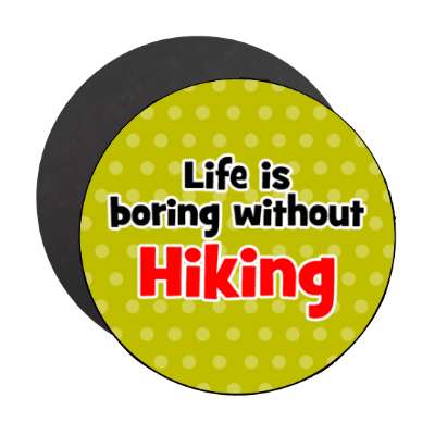 life is boring without hiking stickers, magnet