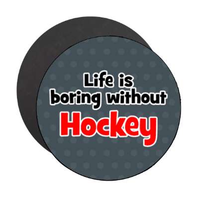 life is boring without hockey stickers, magnet