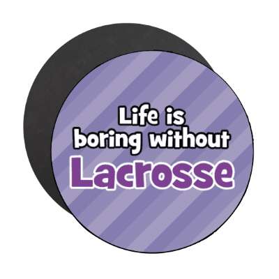 life is boring without lacrosse stickers, magnet