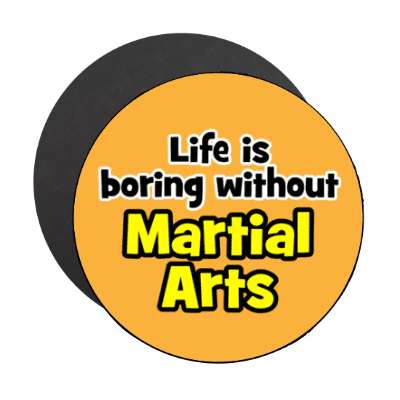 life is boring without martial arts stickers, magnet