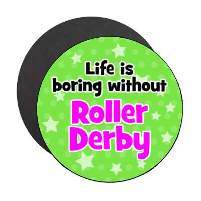 life is boring without roller derby stickers, magnet