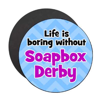 life is boring without soapbox derby stickers, magnet
