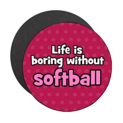 life is boring without softball stickers, magnet