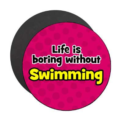life is boring without swimming stickers, magnet