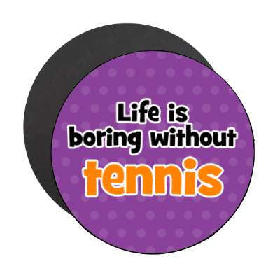 life is boring without tennis stickers, magnet