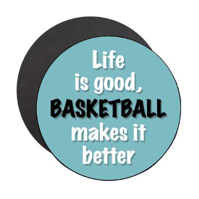 life is good basketball makes it better stickers, magnet