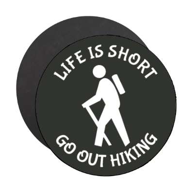 life is short go out hiking hiker silhouette symbol stickers, magnet