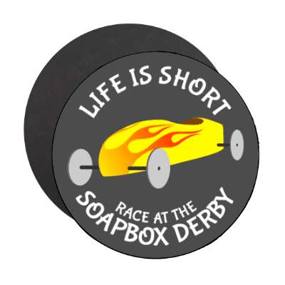 life is short race at the soapbox derby stickers, magnet