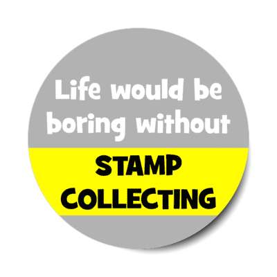 life would be boring without stamp collecting stickers, magnet