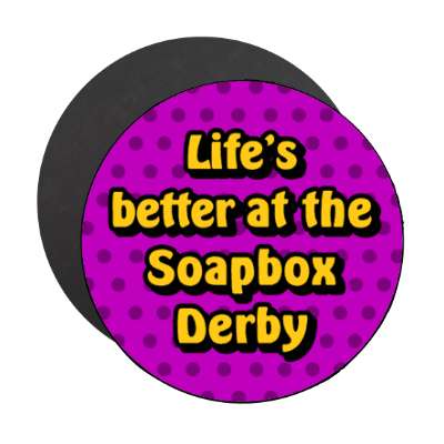 lifes better at the soapbox derby stickers, magnet