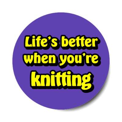 lifes better when youre knitting stickers, magnet