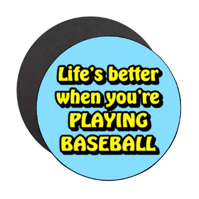 lifes better when youre playing baseball stickers, magnet