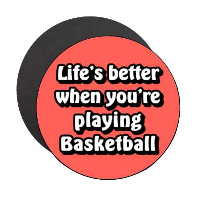 lifes better when youre playing basketball stickers, magnet