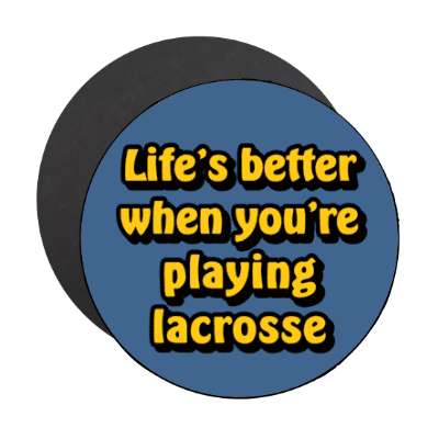 lifes better when youre playing lacrosse stickers, magnet