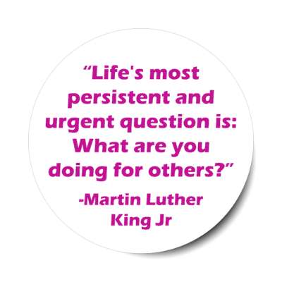 lifes most persistent and urgen question is what are you doing for others mlk jr stickers, magnet
