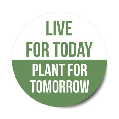 live for today plant for tomorrow stickers, magnet