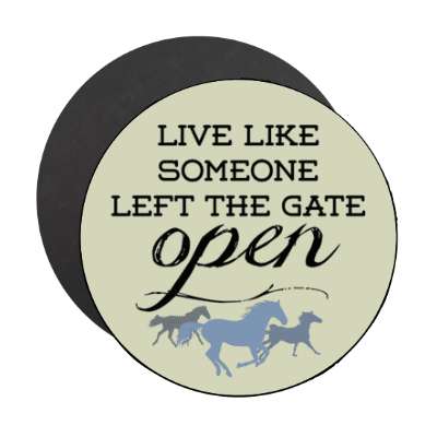 live like someone left the gate open horses running stickers, magnet