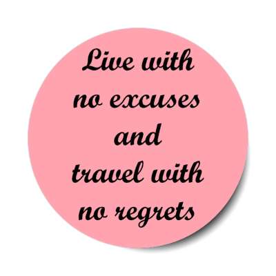 live with no excuses and travel with no regrets stickers, magnet