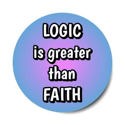 logic is greater than faith stickers, magnet
