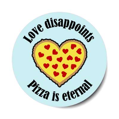 love disappoints pizza is eternal pizza heart stickers, magnet